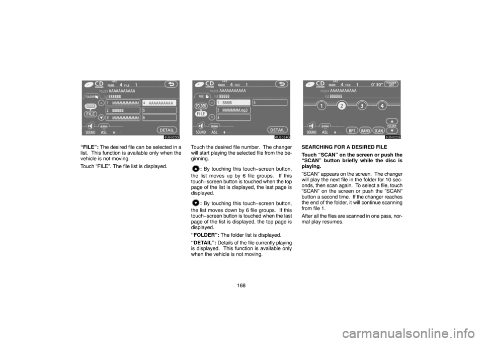 TOYOTA 4RUNNER 2007 N210 / 4.G Navigation Manual 168
6U5023G
“FILE”: The desired file can be selected in a
list.  This function is available only when the
vehicle is not moving.
Touch “FILE”. The file list is displayed.
6U5024G
Touch the des