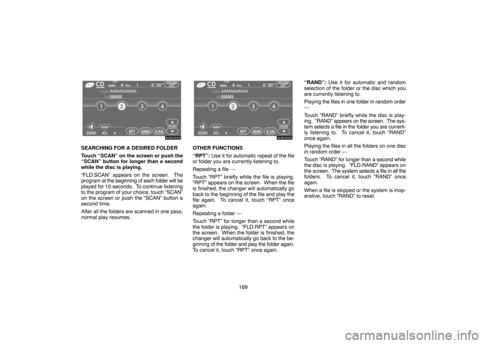 TOYOTA 4RUNNER 2007 N210 / 4.G Navigation Manual 169
6U5022G
SEARCHING FOR A DESIRED FOLDER
Touch “SCAN” on the screen or push the
“SCAN” button for longer than a second
while the disc is playing.
“FLD.SCAN” appears on the screen. The
p TOYOTA 4RUNNER 2007 N210 / 4.G Navigation Manual 169
6U5022G
SEARCHING FOR A DESIRED FOLDER
Touch “SCAN” on the screen or push the
“SCAN” button for longer than a second
while the disc is playing.
“FLD.SCAN” appears on the screen. The
p
