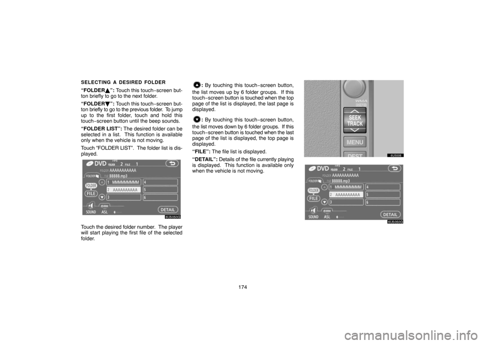 TOYOTA 4RUNNER 2007 N210 / 4.G Navigation Manual 174
SELECTING A DESIRED FOLDER
“FOLDER”: Touch this touch−screen but-
ton briefly to go to the next folder.
“FOLDER	”: Touch this touch−screen but-
ton briefly to go to the previous folde