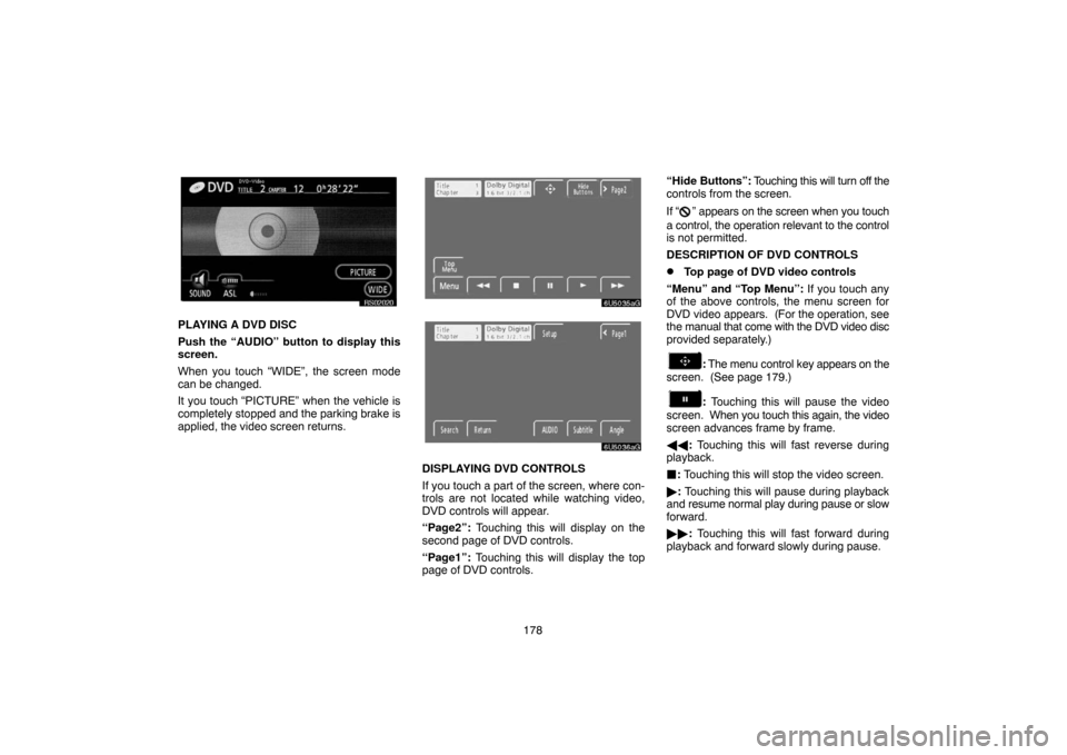 TOYOTA 4RUNNER 2007 N210 / 4.G Navigation Manual 178
RS02020
PLAYING A DVD DISC
Push the “AUDIO” button to display this
screen.
When you touch “WIDE”, the screen mode
can be changed.
It you touch “PICTURE” when the vehicle is
completely 