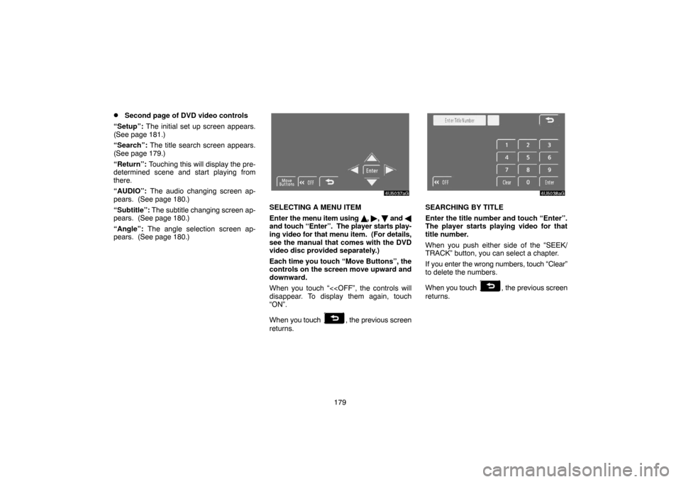 TOYOTA 4RUNNER 2007 N210 / 4.G Navigation Manual 179
Second page of DVD video controls
“Setup”: The initial set up screen appears.
(See page 181.)
“Search”: The title search screen appears.
(See page 179.)
“Return”: Touching this will d