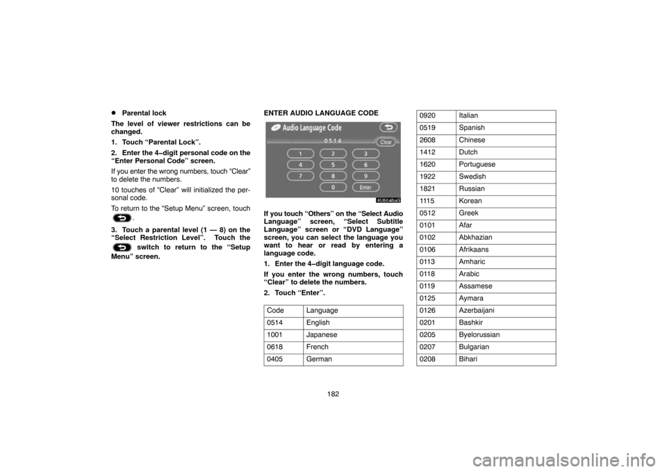 TOYOTA 4RUNNER 2007 N210 / 4.G Navigation Manual 182
Parental lock
The level of viewer restrictions can be
changed.
1. Touch “Parental Lock”.
2. Enter the 4�digit personal code on the
“Enter Personal Code” screen.
If you enter the wrong num