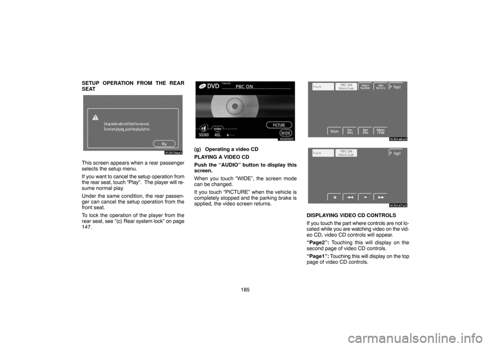 TOYOTA 4RUNNER 2007 N210 / 4.G Navigation Manual 185 SETUP OPERATION FROM THE REAR
SEAT
6U5034aG
This screen appears when a rear passenger
selects the setup menu.
If you want to cancel the setup operation from
the rear seat, touch “Play”.  The p