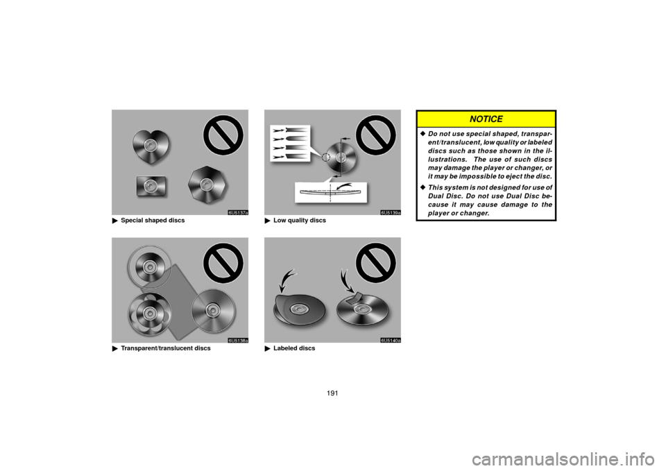 TOYOTA 4RUNNER 2007 N210 / 4.G Navigation Manual 191
6U5137a
Special shaped discs
6U5138a
Transparent/translucent discs
6U5139a
Low quality discs
6U5140a
Labeled discs
NOTICE
Do not use special shaped, transpar-
ent/translucent, low quality or 