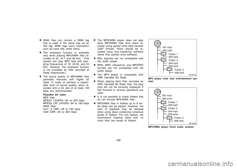 TOYOTA 4RUNNER 2007 N210 / 4.G Navigation Manual 193
WMA files can contain a WMA tag
that is used in the same way as an
ID3 tag. WMA tags carry information
such as track title, artist name.
The emphasis function is available
only when playing MP3/