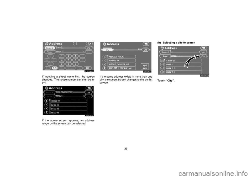 TOYOTA 4RUNNER 2007 N210 / 4.G Navigation Manual 29
2U5008aG
If inputting a street name first, the screen
changes.  The house number can then be in-
put.
RS02006
If the above screen appears, an address
range on the screen can be selected.
2U5010G
If