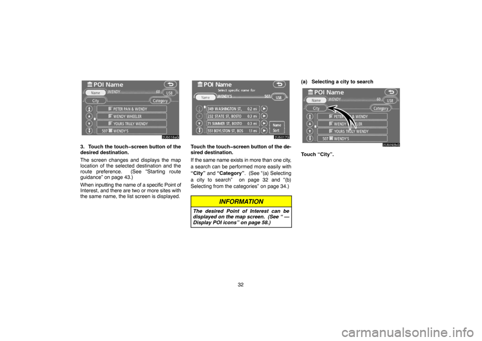 TOYOTA 4RUNNER 2007 N210 / 4.G Navigation Manual 32
2U5016aG
3. Touch the touch�screen button of the
desired destination.
The screen changes and displays the map
location of the selected destination and the
route preference.  (See “Starting route
