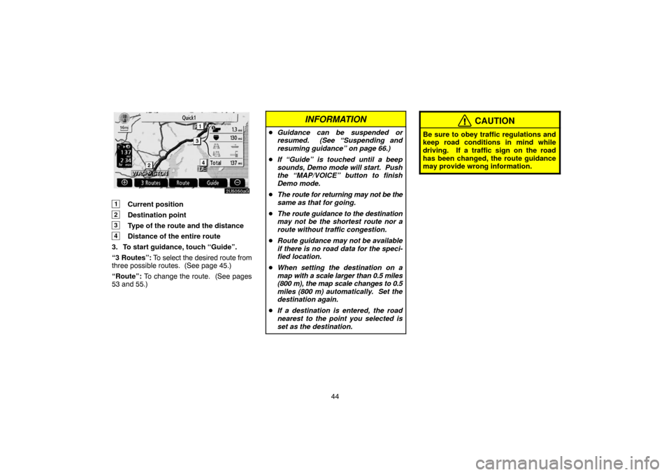 TOYOTA 4RUNNER 2007 N210 / 4.G Navigation Manual 44
2U5050aG
1Current position
2Destination point
3Type of the route and the distance
4Distance of the entire route
3. To start guidance, touch “Guide”.
“3 Routes”: To select the desired route TOYOTA 4RUNNER 2007 N210 / 4.G Navigation Manual 44
2U5050aG
1Current position
2Destination point
3Type of the route and the distance
4Distance of the entire route
3. To start guidance, touch “Guide”.
“3 Routes”: To select the desired route
