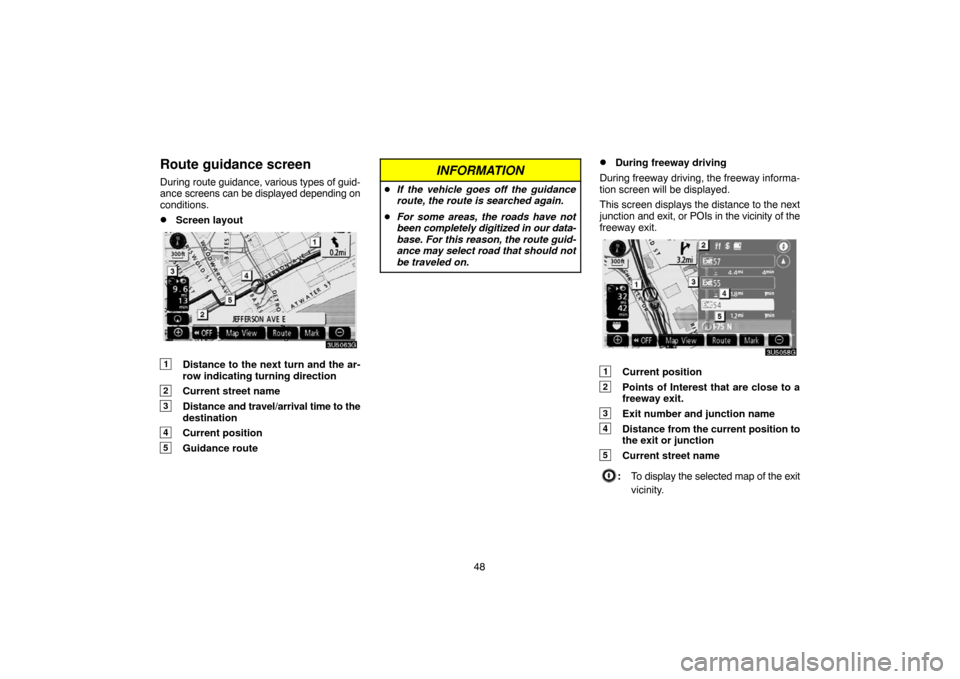 TOYOTA 4RUNNER 2007 N210 / 4.G Navigation Manual 48
Route guidance screen
During route guidance, various types of guid-
ance screens can be displayed depending on
conditions.
Screen layout
3U5063G
1Distance to the next turn and the ar-
row indicati