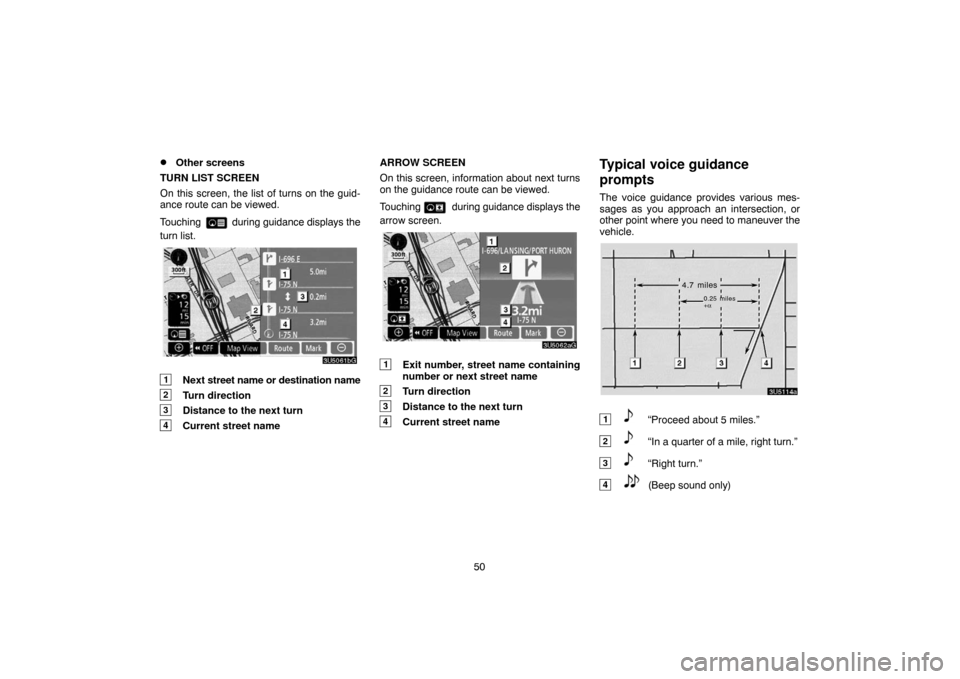 TOYOTA 4RUNNER 2007 N210 / 4.G Navigation Manual 50
Other screens
TURN LIST SCREEN
On this screen, the list of turns on the guid-
ance route can be viewed.
Touching 
 during guidance displays the
turn list.
3U5061bG
1Next street name or destination