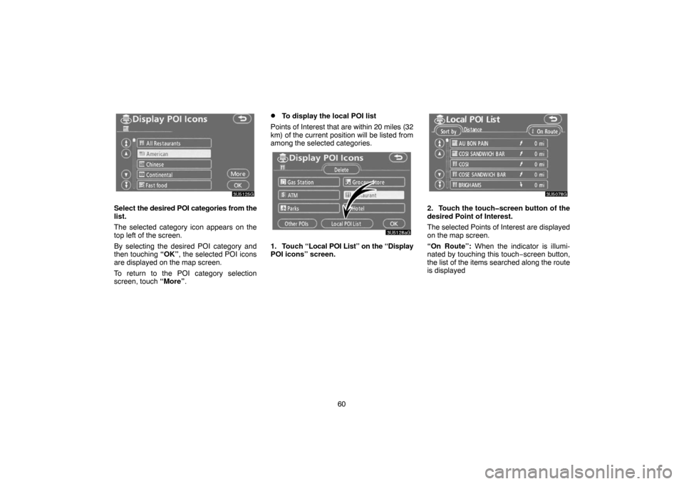TOYOTA 4RUNNER 2007 N210 / 4.G Navigation Manual 60
3U5125G
Select the desired POI categories from the
list.
The selected category icon appears on the
top left of the screen.
By selecting the desired POI category and
then touching “OK”, the sele