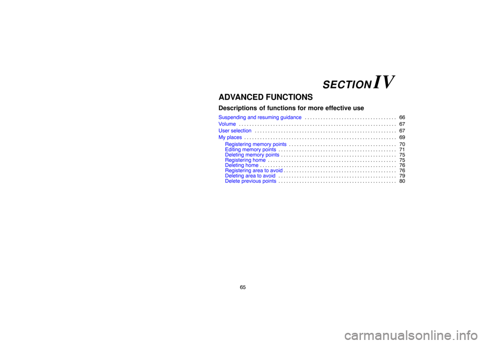 TOYOTA 4RUNNER 2007 N210 / 4.G Navigation Manual 65
ADVANCED FUNCTIONS
Descriptions  of functions for more effective use
Suspending and resuming guidance66 . . . . . . . . . . . . . . . . . . . . . . . . . . . . . . . . . . . 
Volume67 . . . . . . .