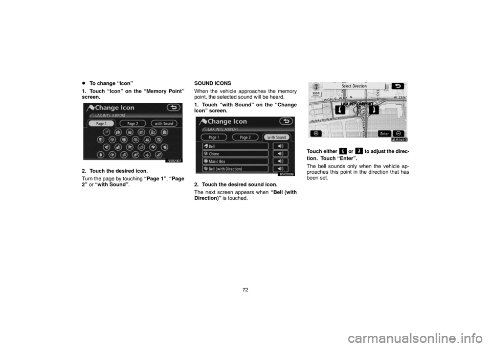 TOYOTA 4RUNNER 2007 N210 / 4.G Navigation Manual 72
To change “Icon”
1. Touch “Icon” on the “Memory Point”
screen.
RS02007
2. Touch the desired icon.
Turn the page by touching “Page 1”, “Page
2” or “with Sound”.SOUND ICONS
W