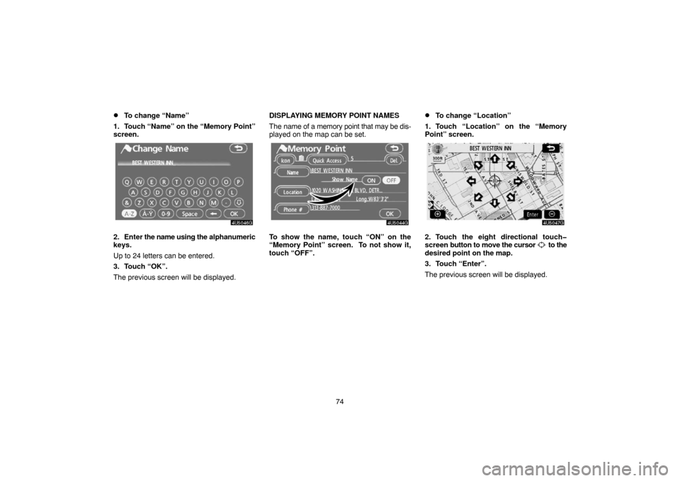 TOYOTA 4RUNNER 2007 N210 / 4.G Navigation Manual 74
To change “Name”
1. Touch “Name” on the “Memory Point”
screen.
4U5046G
2. Enter the name using the alphanumeric
keys.
Up to 24 letters can be entered.
3. Touch “OK”.
The previous s