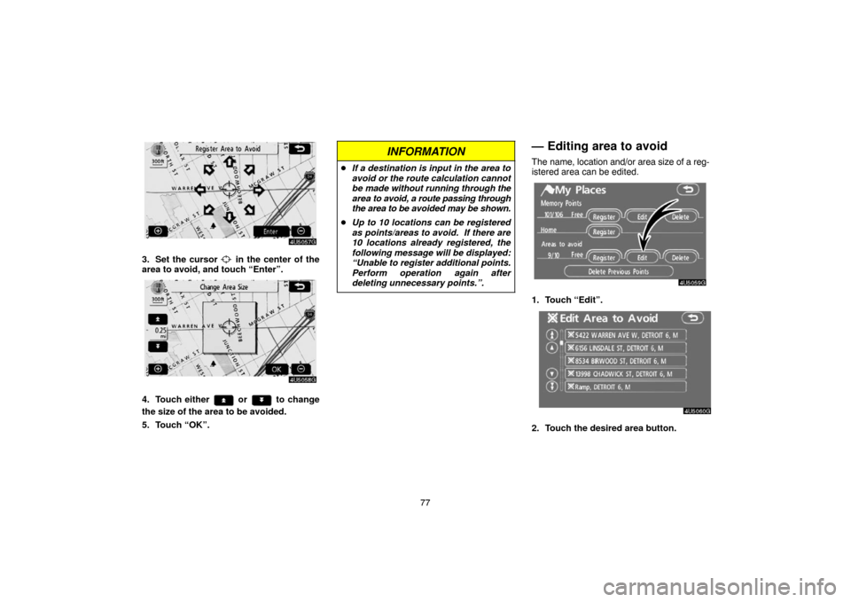 TOYOTA 4RUNNER 2007 N210 / 4.G Navigation Manual 77
4U5057G
3. Set the cursor  in the center of the
area to avoid, and touch “Enter”.
4U5058G
4. Touch either  or  to change
the size of the area to be avoided.
5. Touch “OK”.
INFORMATION
If a