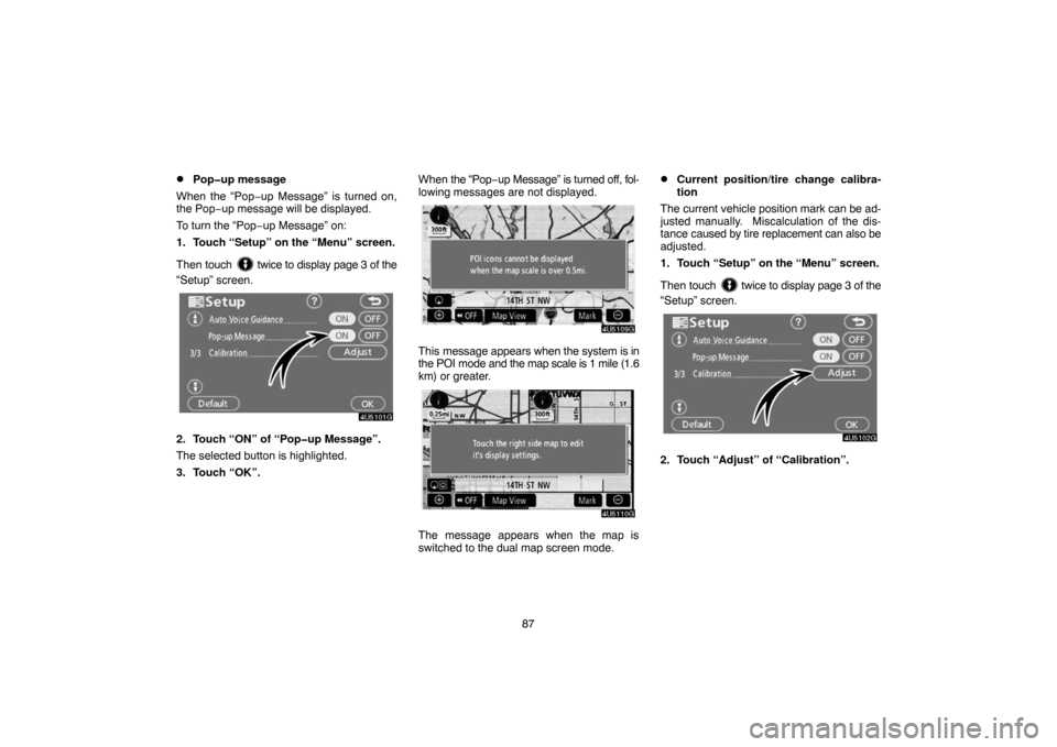 TOYOTA 4RUNNER 2007 N210 / 4.G Navigation Manual 87
Pop�up message
When the “Pop−up Message” is turned on,
the Pop−up message will be displayed.
To turn the “Pop−up Message” on:
1. Touch “Setup” on the “Menu” screen.
Then touc