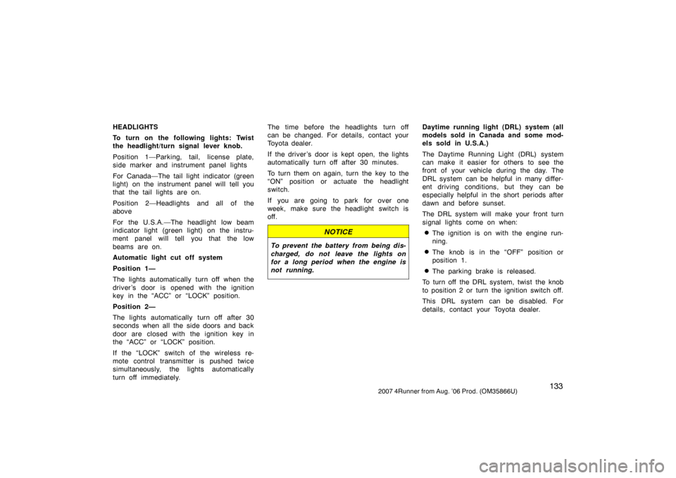 TOYOTA 4RUNNER 2007 N210 / 4.G Owners Manual 1332007 4Runner from Aug. ’06 Prod. (OM35866U)
HEADLIGHTS
To turn on the following lights: Twist
the headlight/turn signal lever knob.
Position 1—Parking, tail, license plate,
side marker and inst