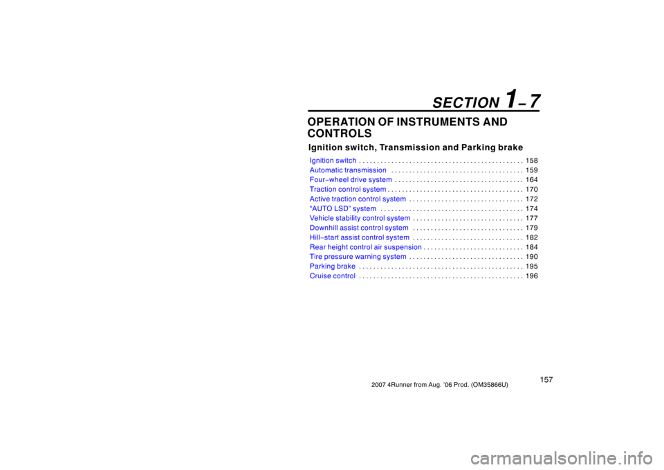 TOYOTA 4RUNNER 2007 N210 / 4.G Owners Manual 1572007 4Runner from Aug. ’06 Prod. (OM35866U)
OPERATION OF INSTRUMENTS AND
CONTROLS
Ignition switch, Transmission and Parking brake
Ignition switch158
. . . . . . . . . . . . . . . . . . . . . . . 