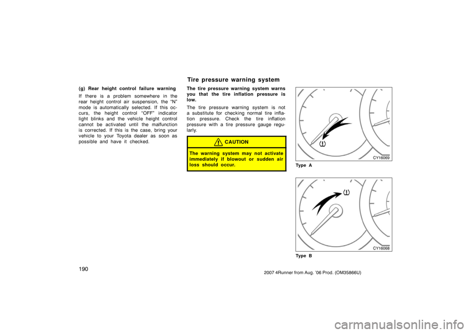 TOYOTA 4RUNNER 2007 N210 / 4.G Owners Manual 1902007 4Runner from Aug. ’06 Prod. (OM35866U)
(g) Rear height control failure warning
If there is a problem somewhere in the
rear height control air suspension, the “N”
mode is automatically se