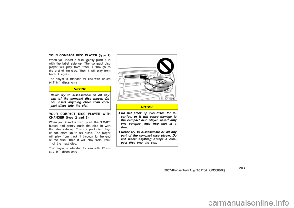 TOYOTA 4RUNNER 2007 N210 / 4.G Owners Manual 2032007 4Runner from Aug. ’06 Prod. (OM35866U)
YOUR COMPACT DISC PLAYER (type 1)
When you insert a disc, gently push it in
with the label side up. The compact disc
player will play from track 1 thro