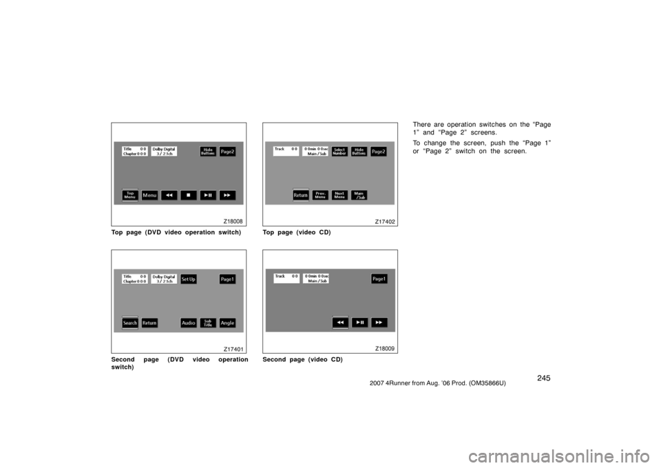 TOYOTA 4RUNNER 2007 N210 / 4.G Owners Manual 2452007 4Runner from Aug. ’06 Prod. (OM35866U)
Z18008
Top page (DVD video operation switch)
Z17401
Second page (DVD video operation
switch)
Z17402
Top page (video CD)
Z18009
Second page (video CD)
T
