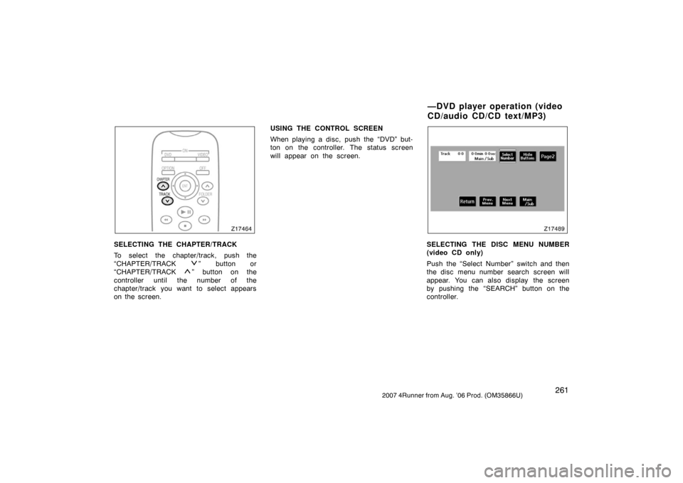 TOYOTA 4RUNNER 2007 N210 / 4.G Owners Manual 2612007 4Runner from Aug. ’06 Prod. (OM35866U)
Z17464
SELECTING THE CHAPTER/TRACK
To select the chapter/track, push the
“CHAPTER/TRACK 
” button or
“CHAPTER/TRACK 
” button on the
controller