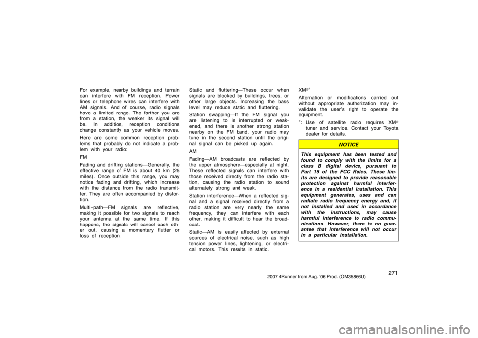 TOYOTA 4RUNNER 2007 N210 / 4.G Owners Manual 2712007 4Runner from Aug. ’06 Prod. (OM35866U)
For example, nearby buildings and terrain
can interfere with FM reception. Power
lines or telephone wires  can interfere with
AM signals. And of course