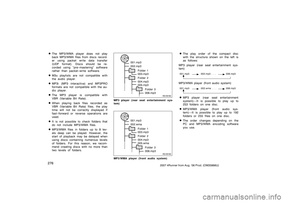 TOYOTA 4RUNNER 2007 N210 / 4.G Owners Manual 2762007 4Runner from Aug. ’06 Prod. (OM35866U)
The MP3/WMA player does not play
back MP3/WMA files from discs record-
er using packet write data transfer
(UDF format). Discs should be re-
corded us