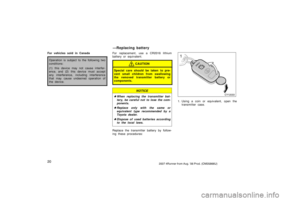 TOYOTA 4RUNNER 2007 N210 / 4.G Owners Manual 202007 4Runner from Aug. ’06 Prod. (OM35866U)
For vehicles sold in Canada
Operation is subject to the following two
conditions:
(1) this device may not cause interfer-
ence, and (2) this device must