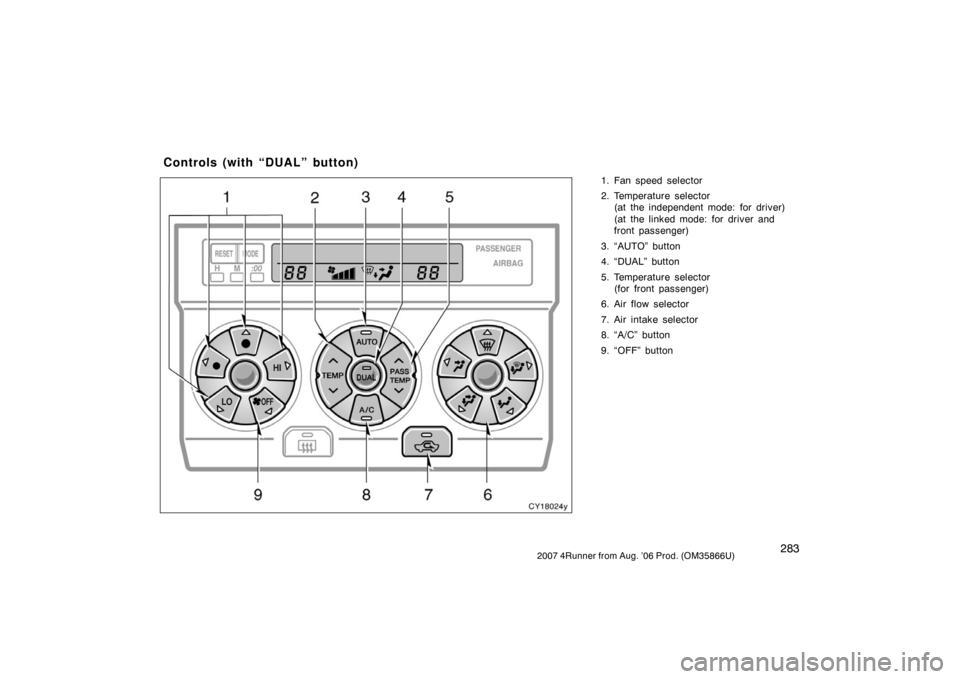 TOYOTA 4RUNNER 2007 N210 / 4.G Owners Manual 2832007 4Runner from Aug. ’06 Prod. (OM35866U)
1. Fan speed selector
2. Temperature selector (at the independent mode: for driver)
(at the linked mode: for driver and
front passenger)
3. “AUTO” 