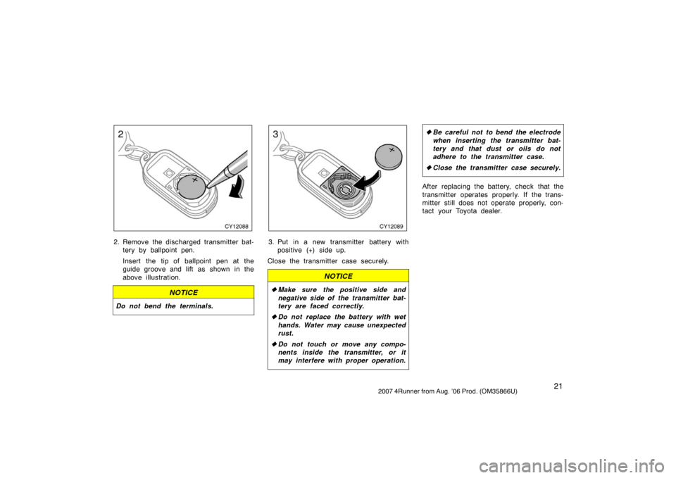 TOYOTA 4RUNNER 2007 N210 / 4.G Owners Guide 212007 4Runner from Aug. ’06 Prod. (OM35866U)
CY12088
2. Remove the discharged transmitter bat-tery by ballpoint pen.
Insert the tip of ballpoint pen at the
guide groove and lift as shown in the
abo