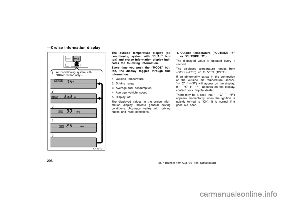 TOYOTA 4RUNNER 2007 N210 / 4.G Owners Manual 2962007 4Runner from Aug. ’06 Prod. (OM35866U)
CY19121
Air conditioning system with
“DUAL” button only—
The outside temperature display (air
conditioning system with “DUAL” but-
ton) and c