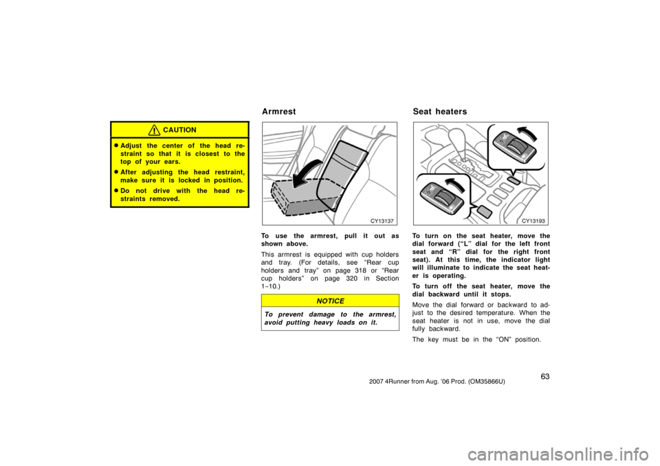 TOYOTA 4RUNNER 2007 N210 / 4.G Manual PDF 632007 4Runner from Aug. ’06 Prod. (OM35866U)
CAUTION
Adjust the center of the head re-
straint so that it is closest to the
top of your ears.
After adjusting the head restraint,
make sure it is l