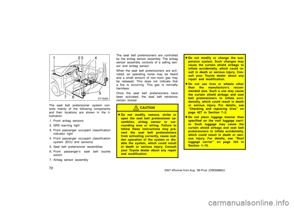 TOYOTA 4RUNNER 2007 N210 / 4.G Owners Manual 722007 4Runner from Aug. ’06 Prod. (OM35866U)
CY13293
The seat belt pretensioner system con-
sists mainly of the following components
and their  locations are shown in the il-
lustration.1. Front ai