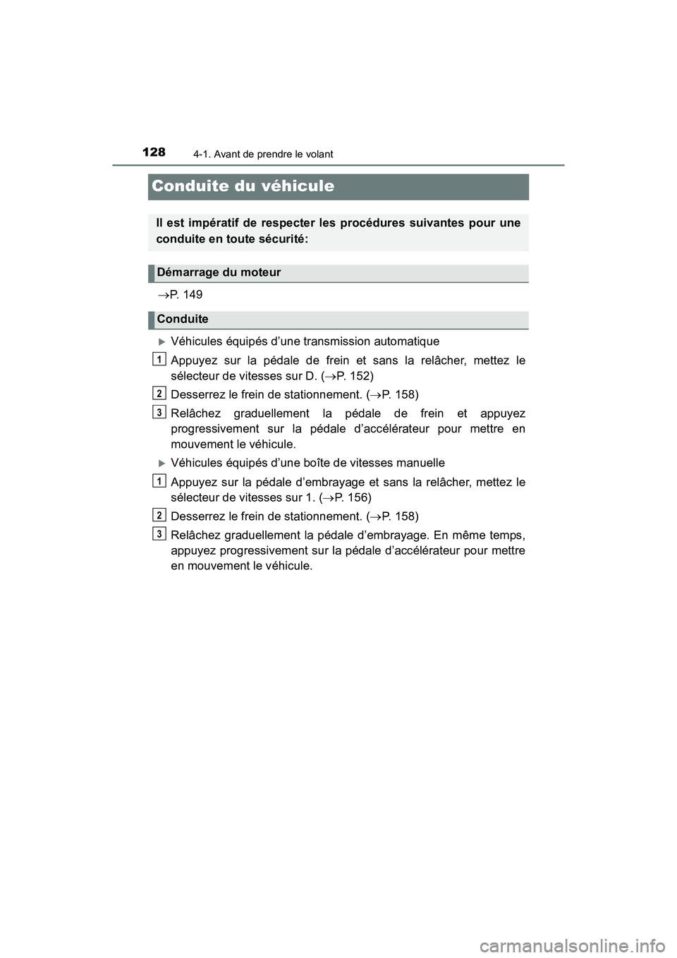TOYOTA YARIS HATCHBACK 2018  Manuel du propriétaire (in French) 1284-1. Avant de prendre le volant
YARIS_HB_OM_USA_OM52G22D
Conduite du véhicule
P.  1 4 9
Véhicules équipés d’une transmission automatique
Appuyez sur la pédale de frein et sans la relâ