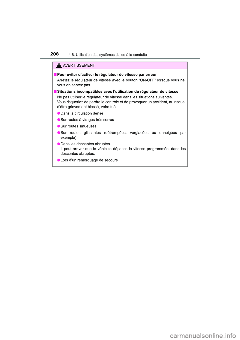 TOYOTA YARIS HATCHBACK 2018  Manuel du propriétaire (in French) 2084-6. Utilisation des systèmes d’aide à la conduite
YARIS_HB_OM_USA_OM52G22D
AVERTISSEMENT
■Pour éviter d’activer le régulateur de vitesse par erreur
Arrêtez le régulateur de vitesse ave
