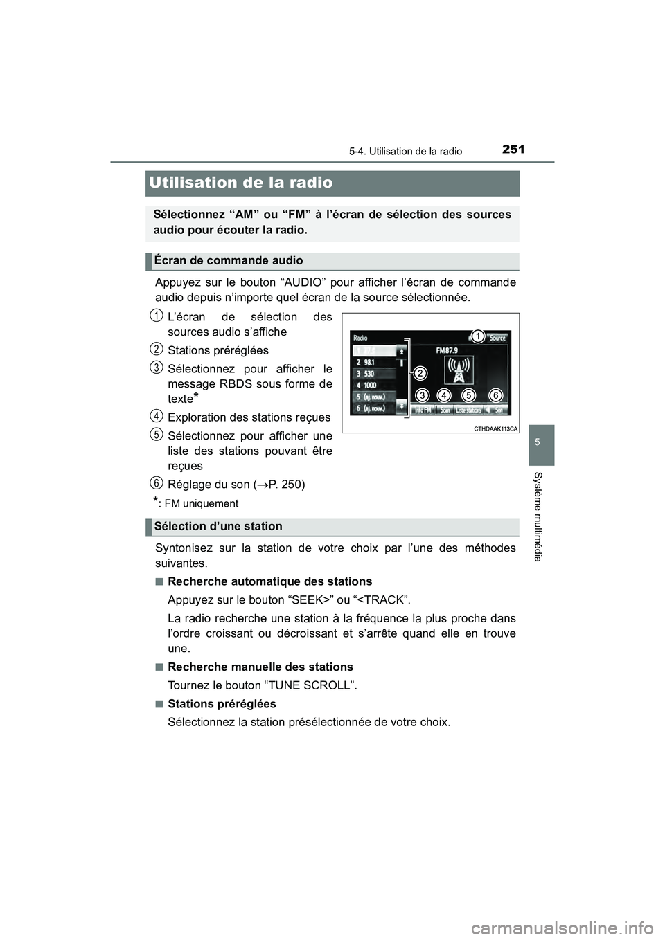 TOYOTA YARIS HATCHBACK 2018  Manuel du propriétaire (in French) 2515-4. Utilisation de la radio
5
Système multimédia
YARIS_HB_OM_USA_OM52G22D
Utilisation de la radio
Appuyez sur le bouton “AUDIO” pour afficher l’écran de commande
audio depuis n’importe 