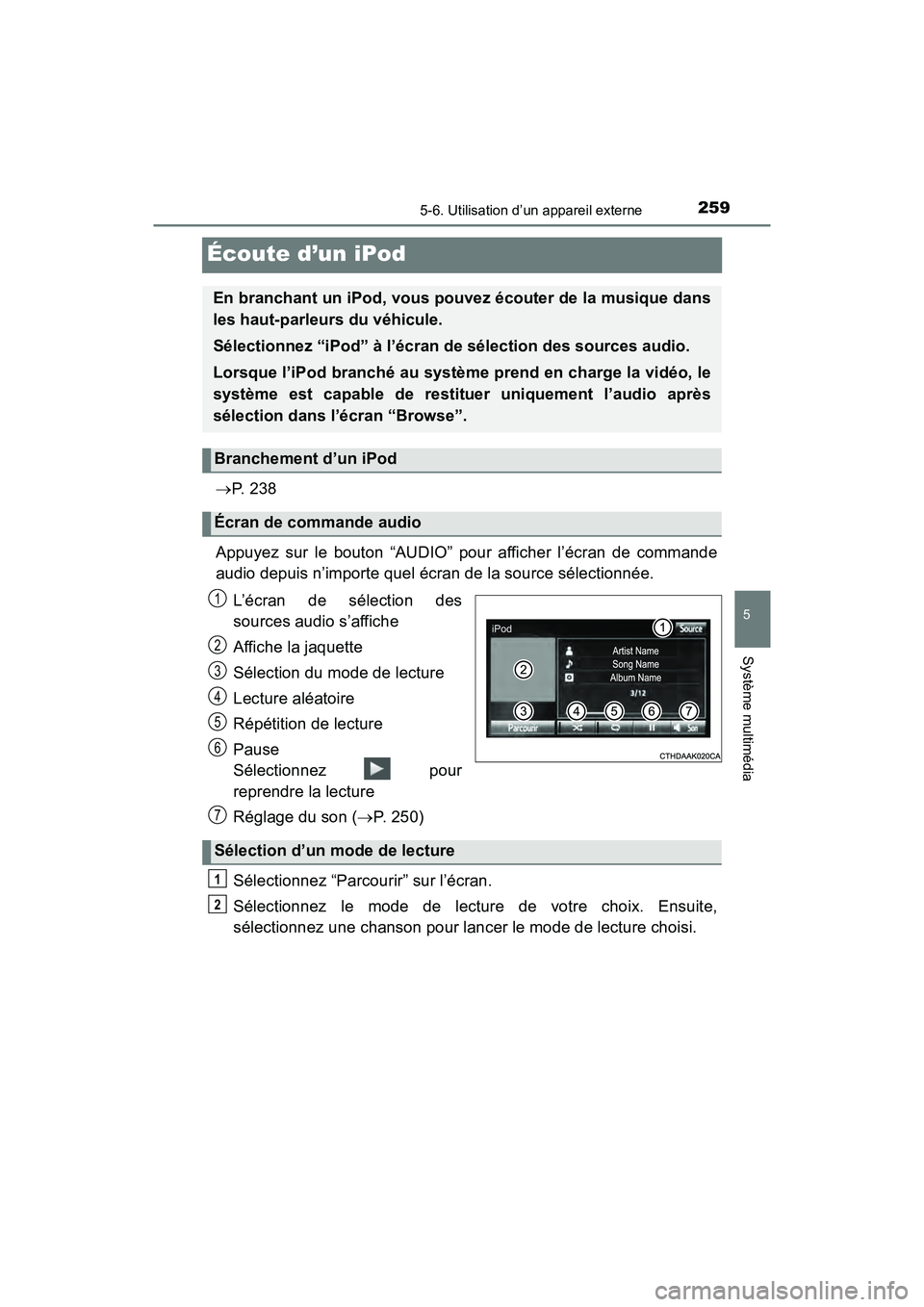 TOYOTA YARIS HATCHBACK 2018 Manuel du propriétaire (in French) 2595-6. Utilisation d’un appareil externe
5
Système multimédia
YARIS_HB_OM_USA_OM52G22D
Écoute d’un iPod
P. 2 3 8
Appuyez sur le bouton “AUDIO” pour afficher l’écran de commande
audi TOYOTA YARIS HATCHBACK 2018 Manuel du propriétaire (in French) 2595-6. Utilisation d’un appareil externe
5
Système multimédia
YARIS_HB_OM_USA_OM52G22D
Écoute d’un iPod
P. 2 3 8
Appuyez sur le bouton “AUDIO” pour afficher l’écran de commande
audi