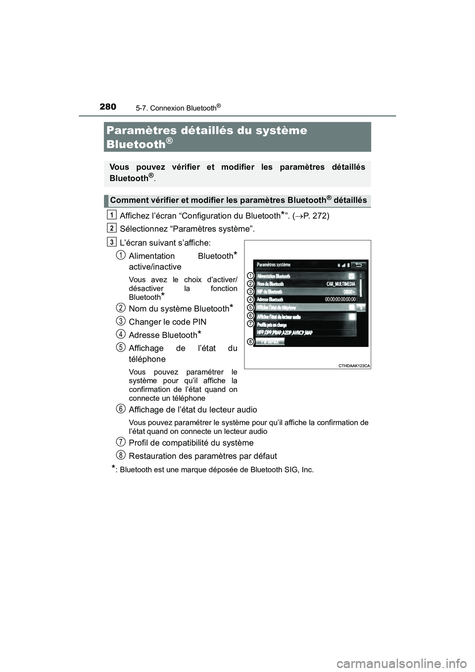 TOYOTA YARIS HATCHBACK 2018  Manuel du propriétaire (in French) 2805-7. Connexion Bluetooth®
YARIS_HB_OM_USA_OM52G22D
Paramètres détaillés du système 
Bluetooth
®
Affichez l’écran “Configuration du Bluetooth*”. (P. 272)
Sélectionnez “Paramètres