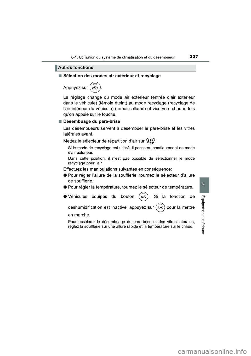 TOYOTA YARIS HATCHBACK 2018  Manuel du propriétaire (in French) 3276-1. Utilisation du système de climatisation et du désembueur
YARIS_HB_OM_USA_OM52G22D
6
Équipements intérieurs
■Sélection des modes air extérieur et recyclage
Appuyez sur  .
Le réglage ch