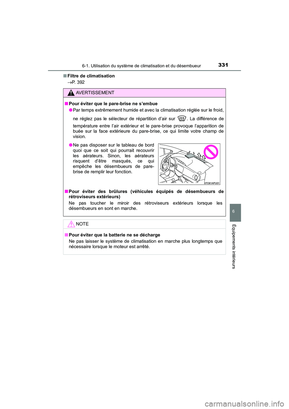 TOYOTA YARIS HATCHBACK 2018  Manuel du propriétaire (in French) 3316-1. Utilisation du système de climatisation et du désembueur
YARIS_HB_OM_USA_OM52G22D
6
Équipements intérieurs
■Filtre de climatisation
P. 392
AVERTISSEMENT
■Pour éviter que le pare-br