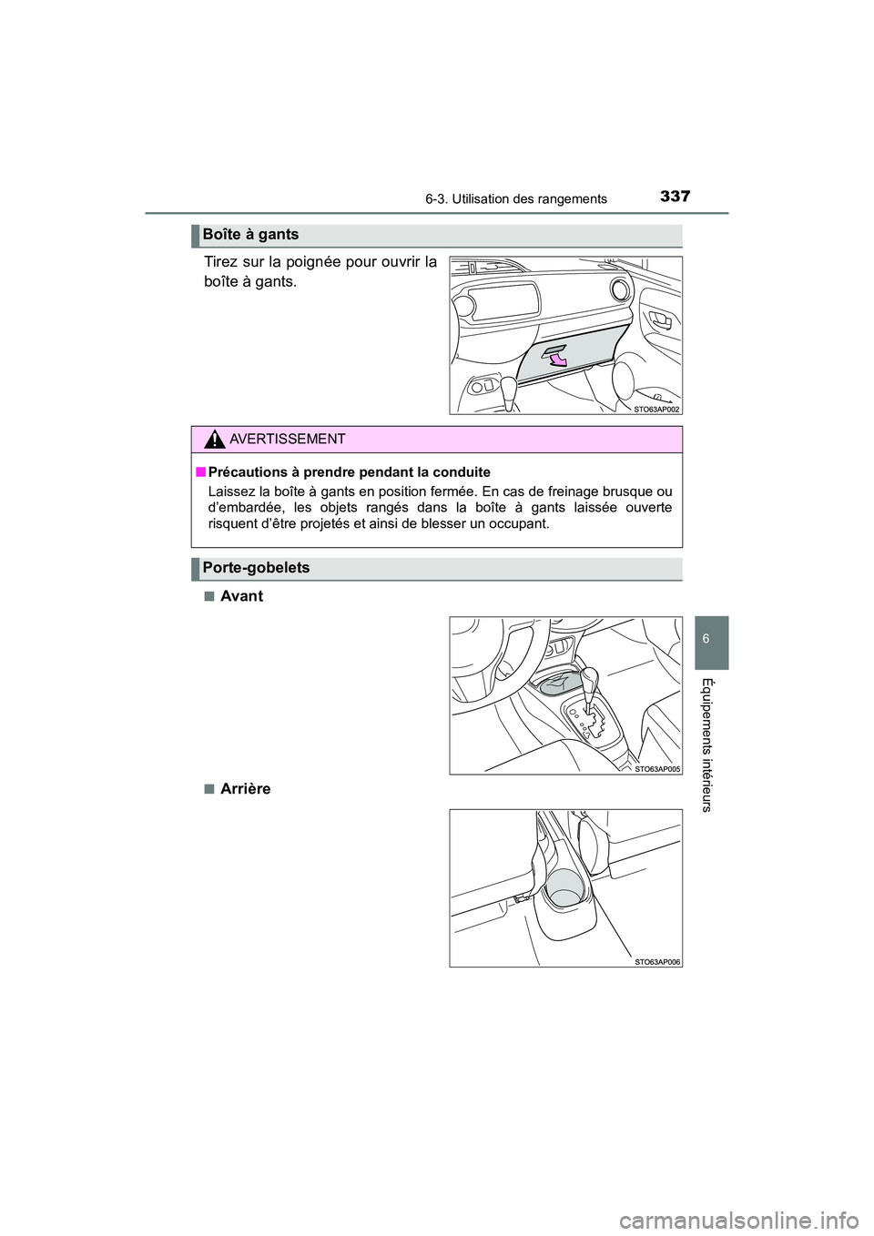 TOYOTA YARIS HATCHBACK 2018  Manuel du propriétaire (in French) 3376-3. Utilisation des rangements
YARIS_HB_OM_USA_OM52G22D
6
Équipements intérieurs
Tirez sur la poignée pour ouvrir la
boîte à gants.
■Avant
■Arrière
Boîte à gants
AVERTISSEMENT
■Préc