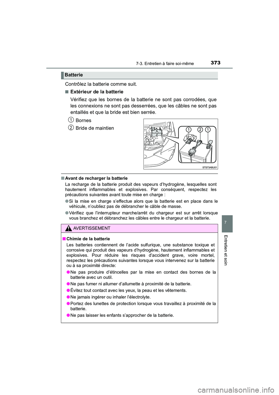 TOYOTA YARIS HATCHBACK 2018  Manuel du propriétaire (in French) 3737-3. Entretien à faire soi-même
YARIS_HB_OM_USA_OM52G22D
7
Entretien et soin
Contrôlez la batterie comme suit.
■Extérieur de la batterie
Vérifiez que les bornes de la batterie ne sont pas co