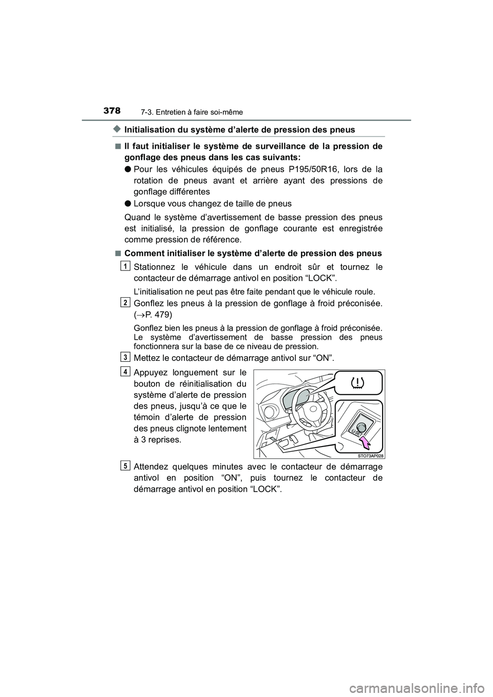 TOYOTA YARIS HATCHBACK 2018  Manuel du propriétaire (in French) 3787-3. Entretien à faire soi-même
YARIS_HB_OM_USA_OM52G22D
◆Initialisation du système d’alerte de pression des pneus
■Il faut initialiser le système de surveillance de la pression de
gonfla