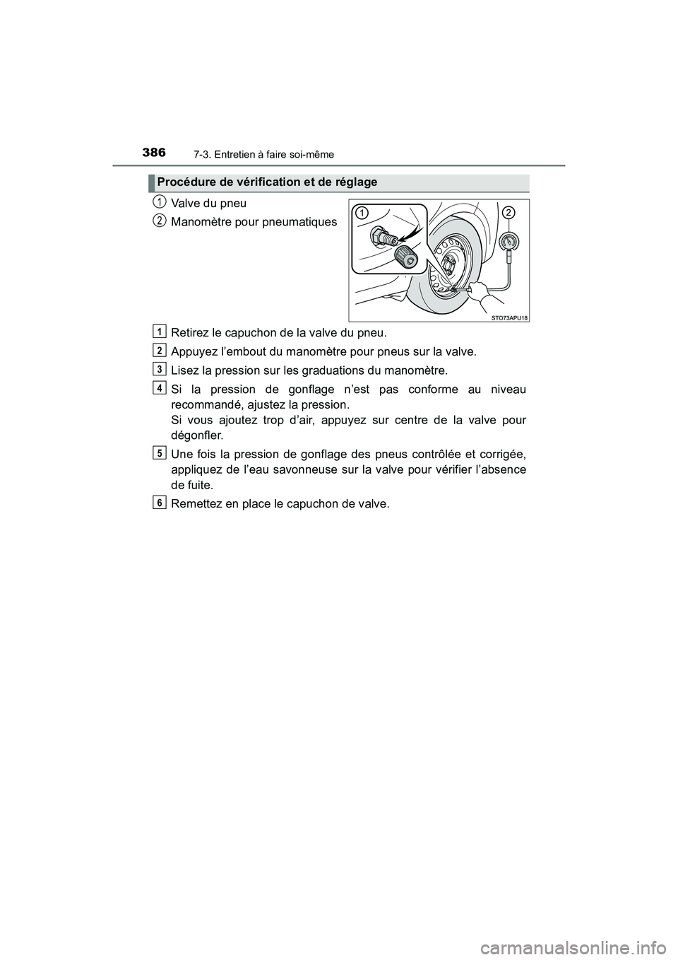 TOYOTA YARIS HATCHBACK 2018  Manuel du propriétaire (in French) 3867-3. Entretien à faire soi-même
YARIS_HB_OM_USA_OM52G22D
Valve du pneu
Manomètre pour pneumatiques
Retirez le capuchon de la valve du pneu.
Appuyez l’embout du manomètre pour pneus sur la val