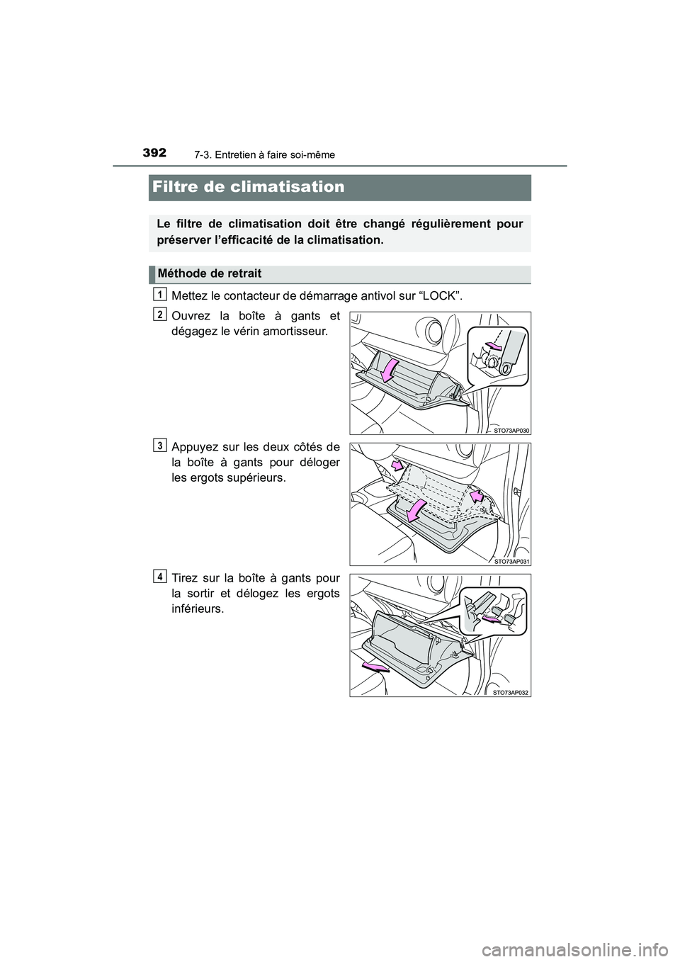 TOYOTA YARIS HATCHBACK 2018  Manuel du propriétaire (in French) 3927-3. Entretien à faire soi-même
YARIS_HB_OM_USA_OM52G22D
Filtre de climatisation
Mettez le contacteur de démarrage antivol sur “LOCK”.
Ouvrez la boîte à gants et
dégagez le vérin amortis