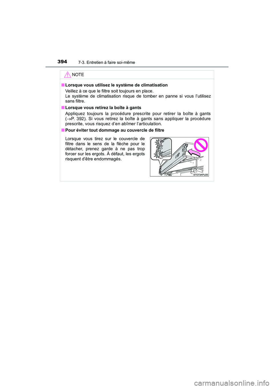 TOYOTA YARIS HATCHBACK 2018  Manuel du propriétaire (in French) 3947-3. Entretien à faire soi-même
YARIS_HB_OM_USA_OM52G22D
NOTE
■Lorsque vous utilisez le  système de climatisation
Veillez à ce que le filtre soit toujours en place.
Le système de climatisati