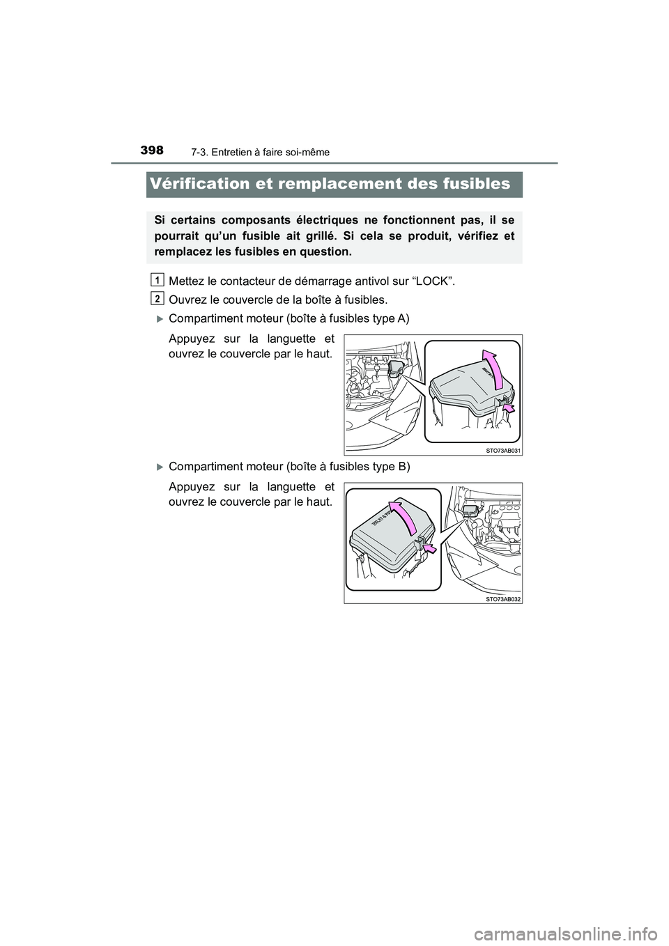 TOYOTA YARIS HATCHBACK 2018  Manuel du propriétaire (in French) 3987-3. Entretien à faire soi-même
YARIS_HB_OM_USA_OM52G22D
Vérification et remplacement des fusibles
Mettez le contacteur de démarrage antivol sur “LOCK”.
Ouvrez le couvercle de la boîte à 