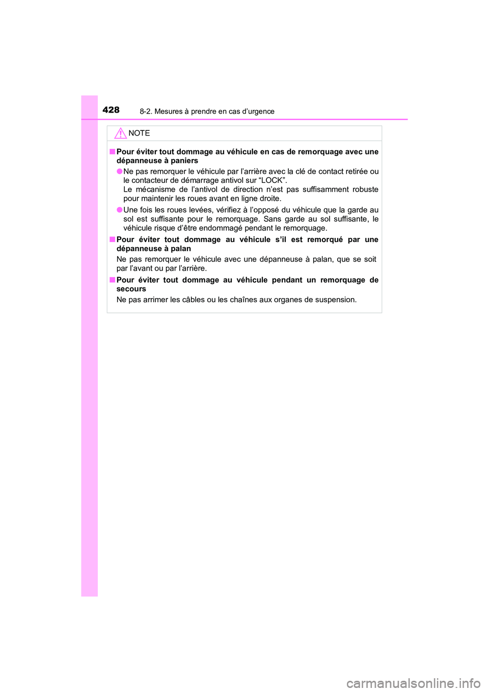 TOYOTA YARIS HATCHBACK 2018  Manuel du propriétaire (in French) 4288-2. Mesures à prendre en cas d’urgence
YARIS_HB_OM_USA_OM52G22D
NOTE
■Pour éviter tout dommage au véhicule en cas de remorquage avec une
dépanneuse à paniers
●Ne pas remorquer le véhic