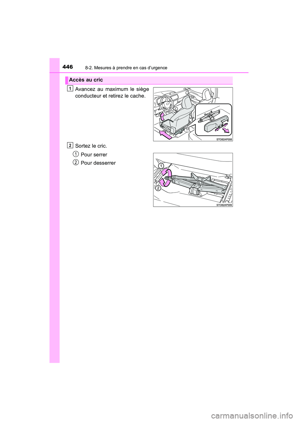 TOYOTA YARIS HATCHBACK 2018  Manuel du propriétaire (in French) 4468-2. Mesures à prendre en cas d’urgence
YARIS_HB_OM_USA_OM52G22D
Avancez au maximum le siège
conducteur et retirez le cache.
Sortez le cric.Pour serrer
Pour desserrer
Accès au cric
1
2
1
2 